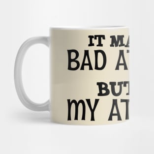 It May Be A Bad Attitude But It's My Attitude Mug